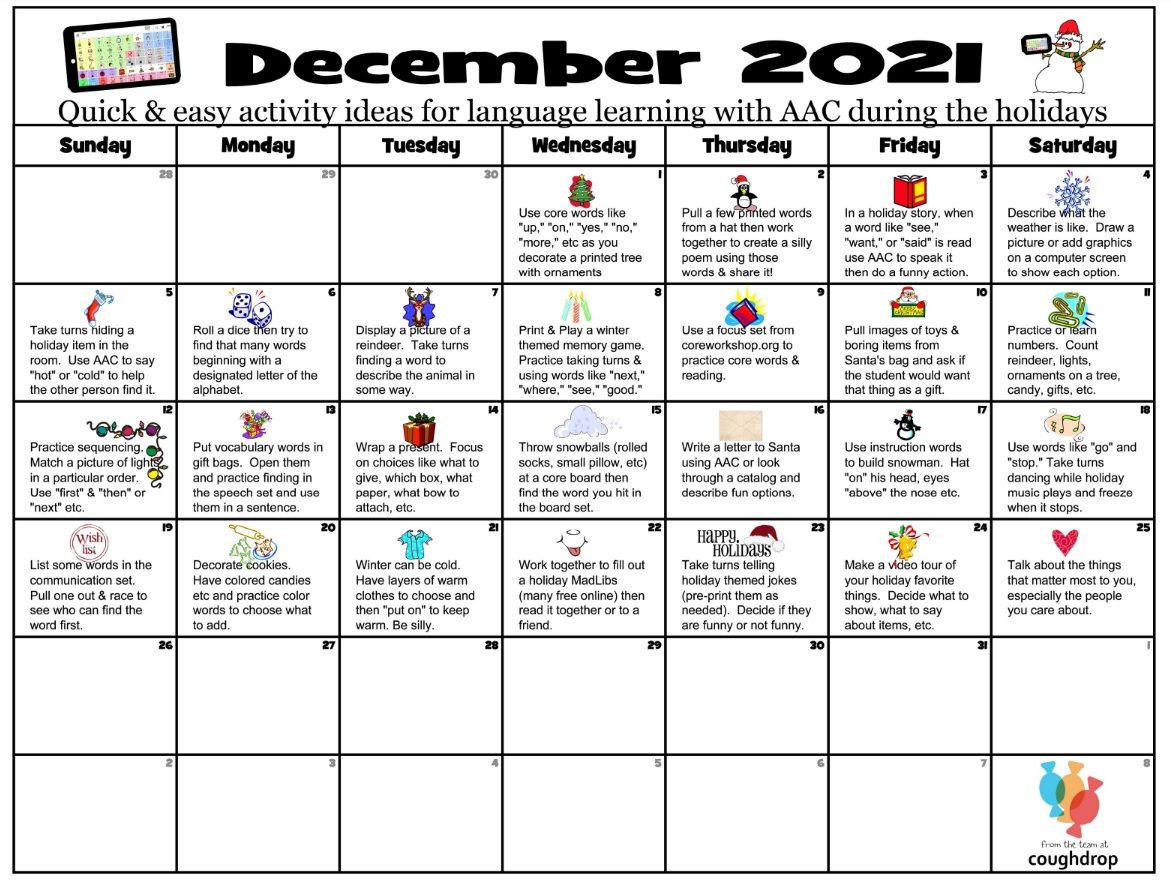 December 2021 calendar with activity ideas on each of the days from December 1 - December 25.  There is an AAC device image at the top left on one side of the label "December 2021".  On the right of the label there is an image of snowman holding an AAC device.  Under the heading a text box reads "quick and easy activity ideas for language learning with AAC during the holidays."  At the bottom right there is a CoughDroop symbol with 3 overlapping coughdrops in blue, orange and redand the words "from the team at CoughDrop."